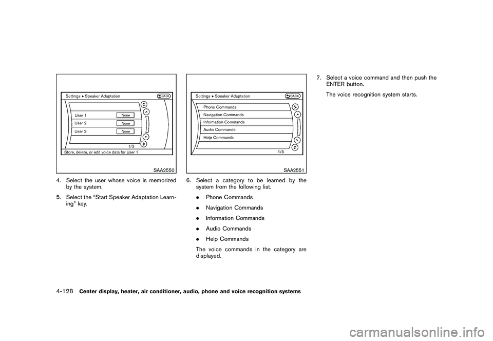 NISSAN MURANO 2011 Owner´s Manual Black plate (296,1)
Model "Z51-D" EDITED: 2010/ 7/ 23
SAA2550
4. Select the user whose voice is memorizedby the system.
5. Select the “Start Speaker Adaptation Learn- ing” key.
SAA2551
6. Select a NISSAN MURANO 2011 Owner´s Manual Black plate (296,1)
Model "Z51-D" EDITED: 2010/ 7/ 23
SAA2550
4. Select the user whose voice is memorizedby the system.
5. Select the “Start Speaker Adaptation Learn- ing” key.
SAA2551
6. Select a