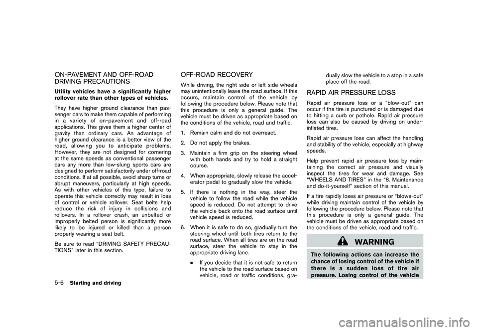 NISSAN MURANO 2011  Owner´s Manual Black plate (306,1)
Model "Z51-D" EDITED: 2010/ 7/ 23
ON-PAVEMENT AND OFF-ROAD
DRIVING PRECAUTIONSUtility vehicles have a significantly higher
rollover rate than other types of vehicles.
They have hig NISSAN MURANO 2011  Owner´s Manual Black plate (306,1)
Model "Z51-D" EDITED: 2010/ 7/ 23
ON-PAVEMENT AND OFF-ROAD
DRIVING PRECAUTIONSUtility vehicles have a significantly higher
rollover rate than other types of vehicles.
They have hig