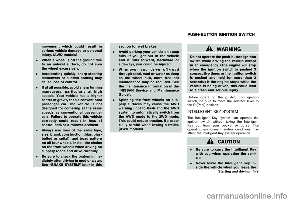 NISSAN MURANO 2011  Owner´s Manual Black plate (309,1)
Model "Z51-D" EDITED: 2010/ 7/ 23
movement which could result in
serious vehicle damage or personal
injury. (AWD models)
. When a wheel is off the ground due
to an unlevel surface,
