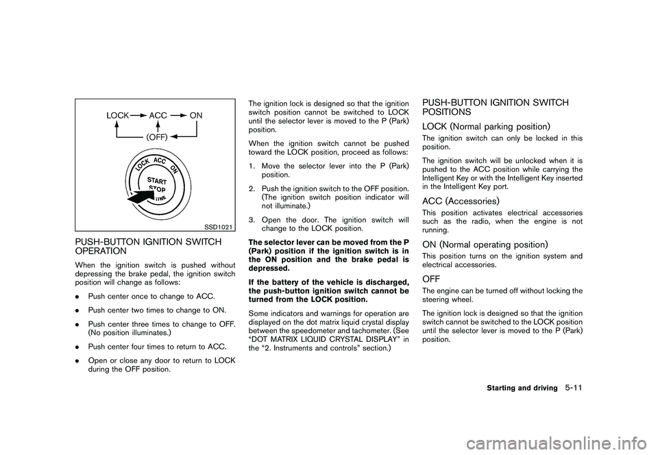 NISSAN MURANO 2011  Owner´s Manual Black plate (311,1)
Model "Z51-D" EDITED: 2010/ 7/ 23
SSD1021
PUSH-BUTTON IGNITION SWITCH
OPERATIONWhen the ignition switch is pushed without
depressing the brake pedal, the ignition switch
position w
