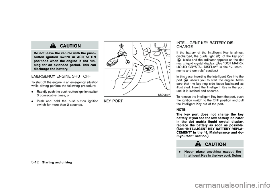 NISSAN MURANO 2011  Owner´s Manual Black plate (312,1)
Model "Z51-D" EDITED: 2010/ 7/ 23
CAUTION
Do not leave the vehicle with the push-
button ignition switch in ACC or ON
positions when the engine is not run-
ning for an extended per