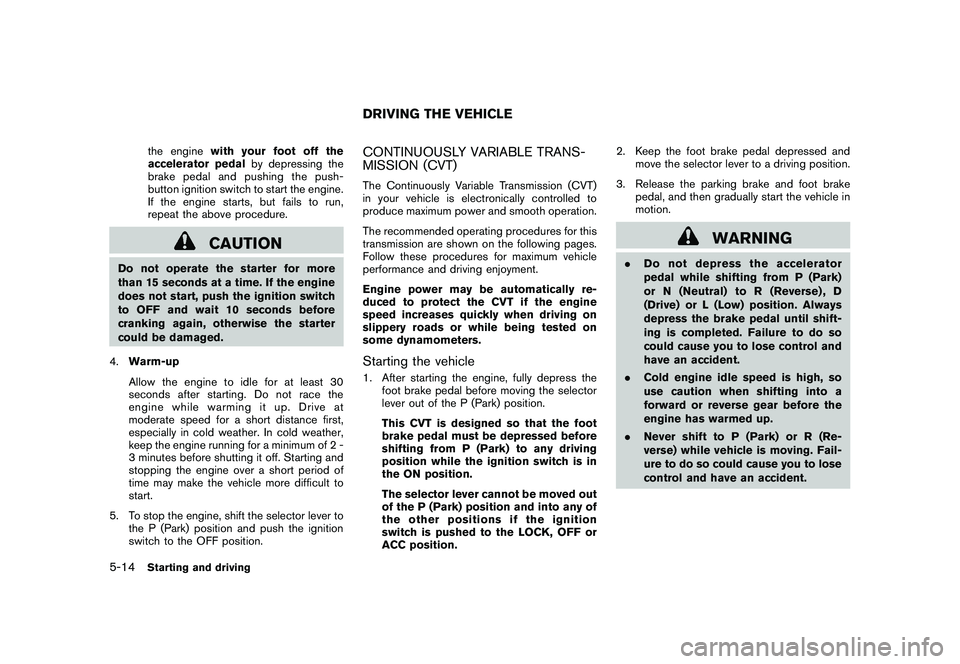 NISSAN MURANO 2011  Owner´s Manual Black plate (314,1)
Model "Z51-D" EDITED: 2010/ 7/ 23
the enginewith your foot off the
accelerator pedal by depressing the
brake pedal and pushing the push-
button ignition switch to start the engine.