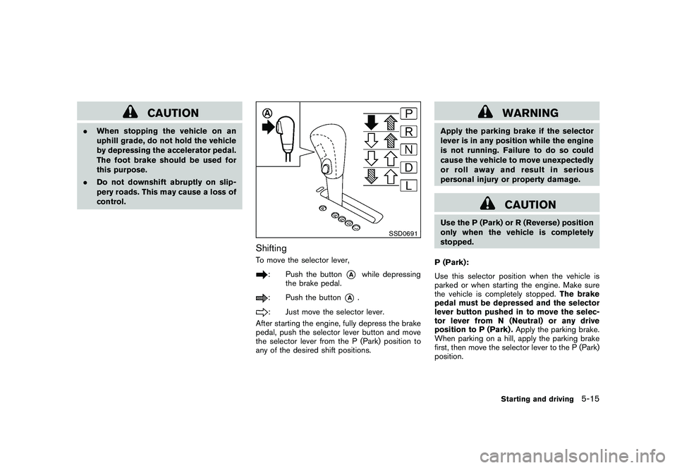 NISSAN MURANO 2011  Owner´s Manual Black plate (315,1)
Model "Z51-D" EDITED: 2010/ 7/ 23
CAUTION
.When stopping the vehicle on an
uphill grade, do not hold the vehicle
by depressing the accelerator pedal.
The foot brake should be used 