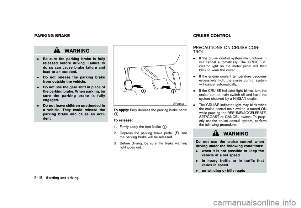 NISSAN MURANO 2011  Owner´s Manual Black plate (318,1)
Model "Z51-D" EDITED: 2010/ 7/ 23
WARNING
.Be sure the parking brake is fully
released before driving. Failure to
do so can cause brake failure and
lead to an accident.
. Do not re NISSAN MURANO 2011  Owner´s Manual Black plate (318,1)
Model "Z51-D" EDITED: 2010/ 7/ 23
WARNING
.Be sure the parking brake is fully
released before driving. Failure to
do so can cause brake failure and
lead to an accident.
. Do not re