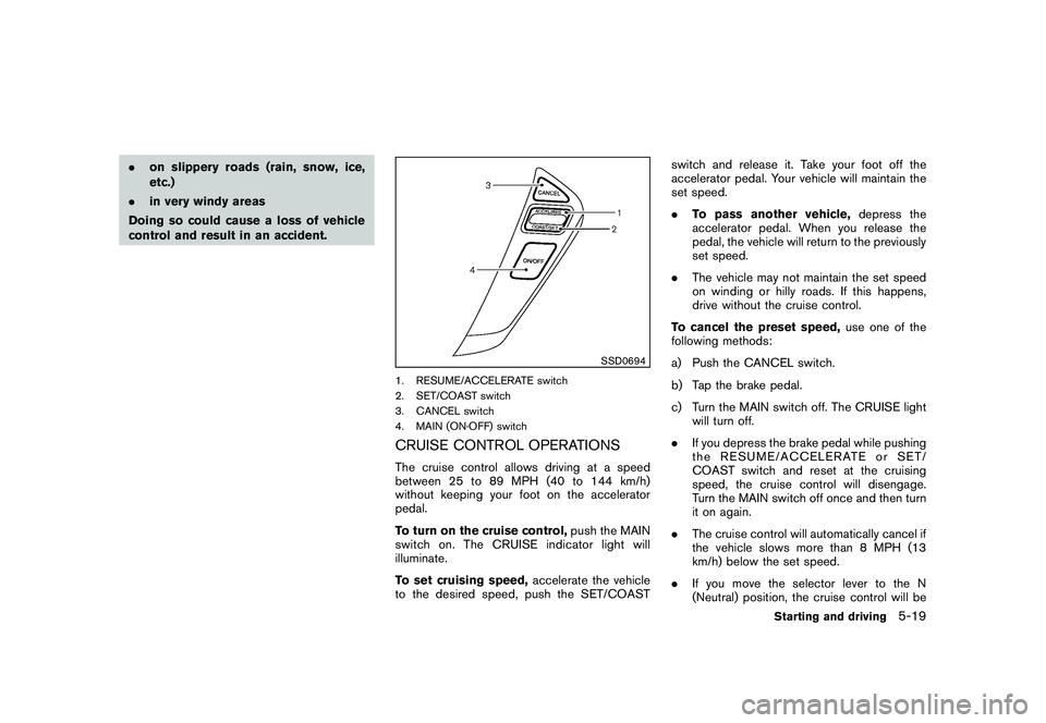 NISSAN MURANO 2011 Owner´s Manual Black plate (319,1)
Model "Z51-D" EDITED: 2010/ 7/ 23
.on slippery roads (rain, snow, ice,
etc.)
. in very windy areas
Doing so could cause a loss of vehicle
control and result in an accident.
SSD0694 NISSAN MURANO 2011 Owner´s Manual Black plate (319,1)
Model "Z51-D" EDITED: 2010/ 7/ 23
.on slippery roads (rain, snow, ice,
etc.)
. in very windy areas
Doing so could cause a loss of vehicle
control and result in an accident.
SSD0694