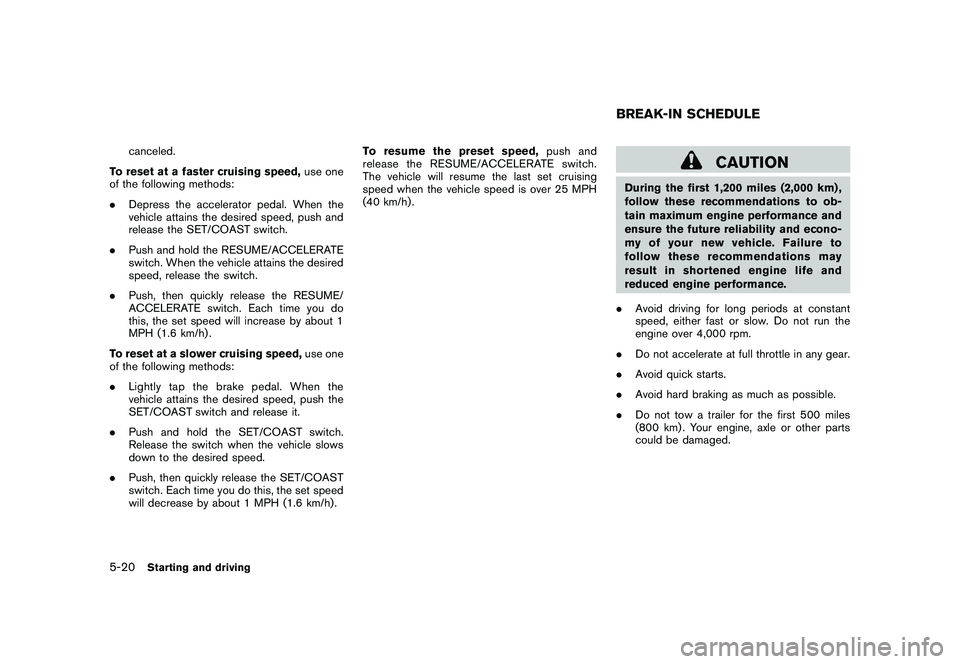 NISSAN MURANO 2011 Owner´s Manual Black plate (320,1)
Model "Z51-D" EDITED: 2010/ 7/ 23
canceled.
To reset at a faster cruising speed, use one
of the following methods:
. Depress the accelerator pedal. When the
vehicle attains the des NISSAN MURANO 2011 Owner´s Manual Black plate (320,1)
Model "Z51-D" EDITED: 2010/ 7/ 23
canceled.
To reset at a faster cruising speed, use one
of the following methods:
. Depress the accelerator pedal. When the
vehicle attains the des