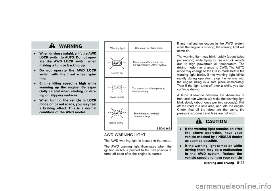 NISSAN MURANO 2011 Owner´s Manual Black plate (323,1)
Model "Z51-D" EDITED: 2010/ 7/ 23
WARNING
.When driving straight, shift the AWD
LOCK switch to AUTO. Do not oper-
ate the AWD LOCK switch when
making a turn or backing up.
. Do not NISSAN MURANO 2011 Owner´s Manual Black plate (323,1)
Model "Z51-D" EDITED: 2010/ 7/ 23
WARNING
.When driving straight, shift the AWD
LOCK switch to AUTO. Do not oper-
ate the AWD LOCK switch when
making a turn or backing up.
. Do not