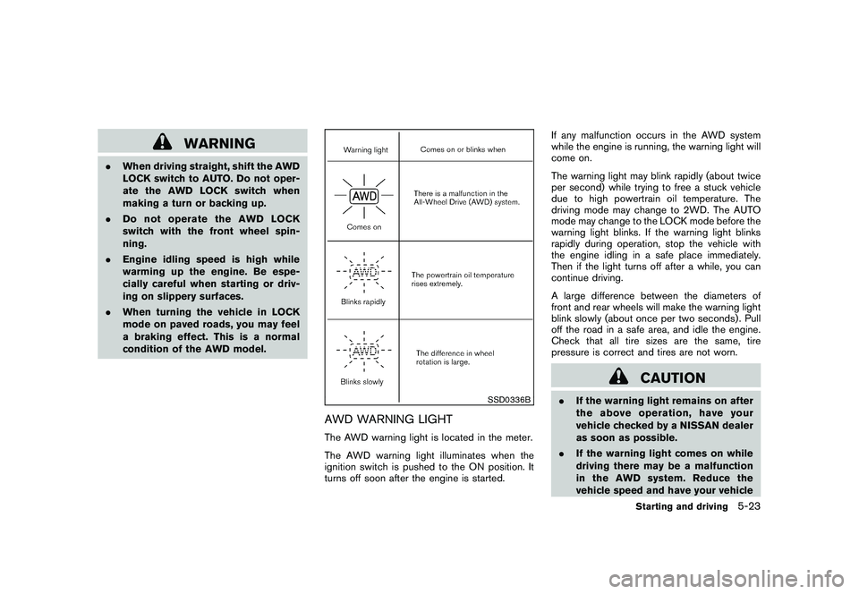 NISSAN MURANO 2011  Owner´s Manual Black plate (323,1)
Model "Z51-D" EDITED: 2010/ 7/ 23
WARNING
.When driving straight, shift the AWD
LOCK switch to AUTO. Do not oper-
ate the AWD LOCK switch when
making a turn or backing up.
. Do not
