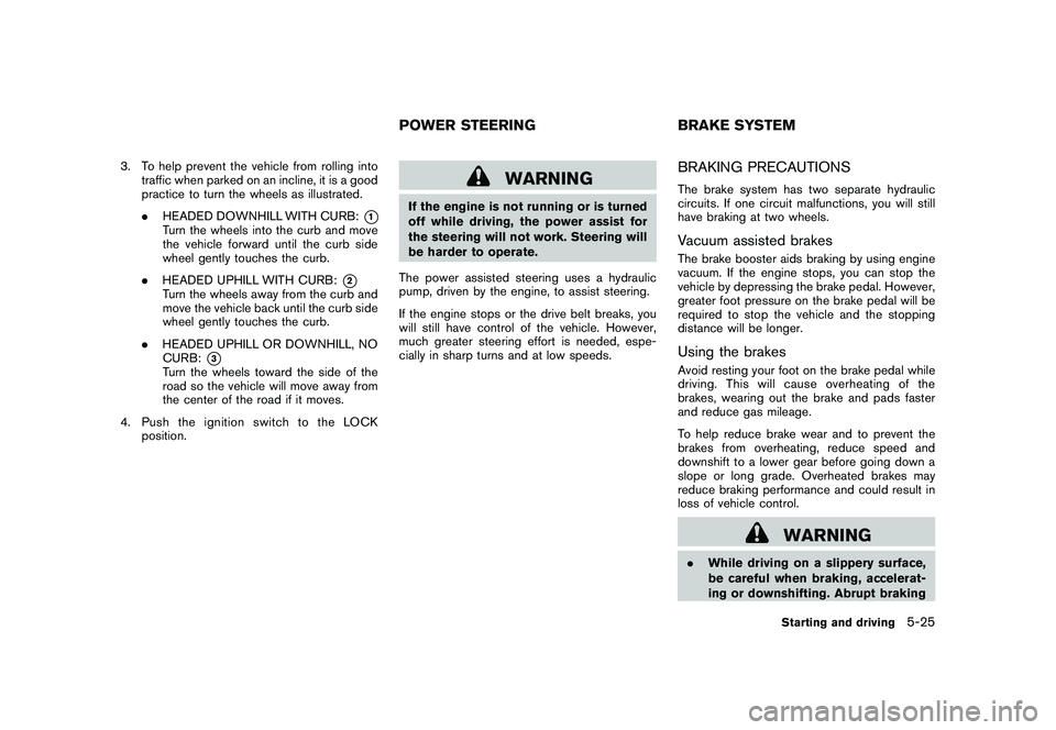 NISSAN MURANO 2011 Owner´s Manual Black plate (325,1)
Model "Z51-D" EDITED: 2010/ 7/ 23
3. To help prevent the vehicle from rolling intotraffic when parked on an incline, it is a good
practice to turn the wheels as illustrated.
.HEADE NISSAN MURANO 2011 Owner´s Manual Black plate (325,1)
Model "Z51-D" EDITED: 2010/ 7/ 23
3. To help prevent the vehicle from rolling intotraffic when parked on an incline, it is a good
practice to turn the wheels as illustrated.
.HEADE