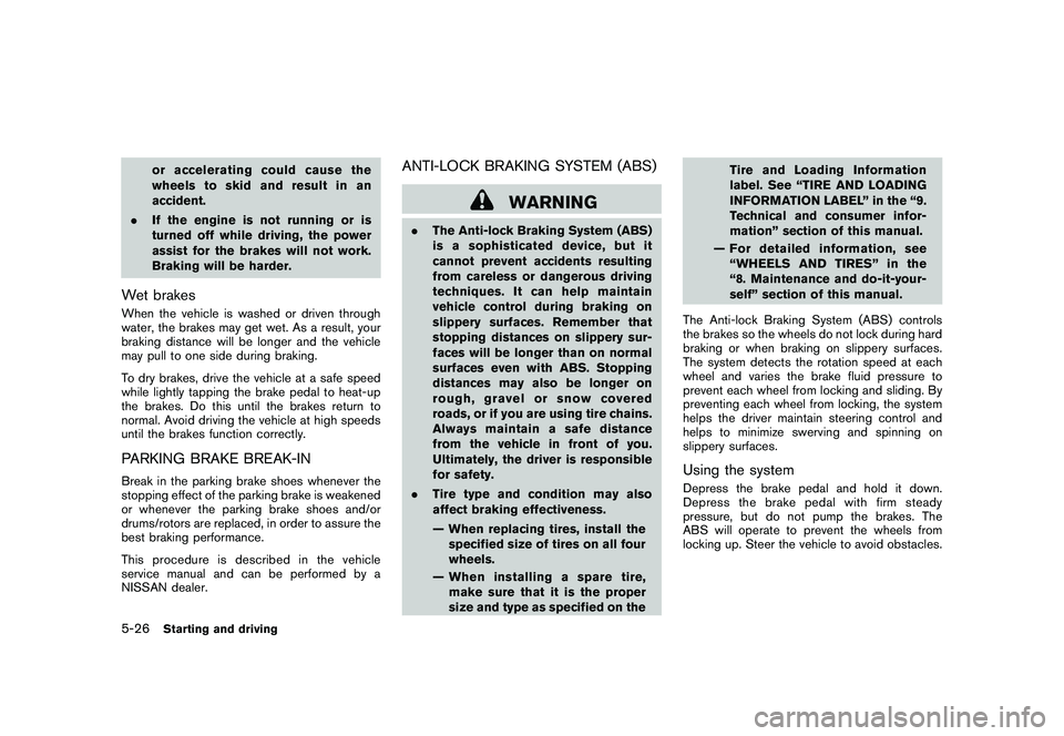 NISSAN MURANO 2011  Owner´s Manual Black plate (326,1)
Model "Z51-D" EDITED: 2010/ 7/ 23
or accelerating could cause the
wheelstoskidandresultinan
accident.
. If the engine is not running or is
turned off while driving, the power
assis
