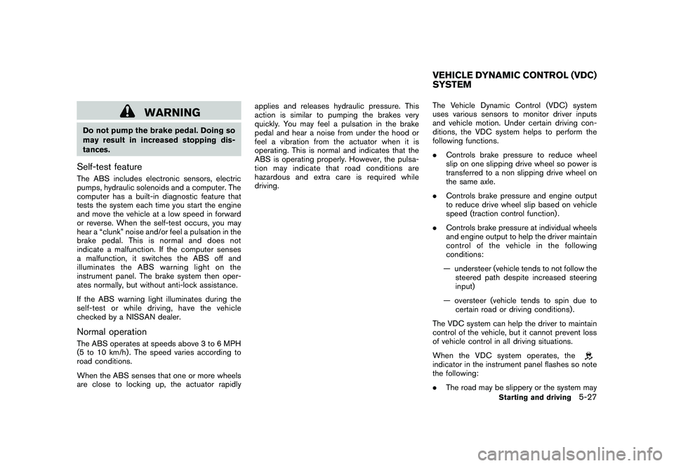 NISSAN MURANO 2011 Owner´s Manual Black plate (327,1)
Model "Z51-D" EDITED: 2010/ 7/ 23
WARNING
Do not pump the brake pedal. Doing so
may result in increased stopping dis-
tances.Self-test featureThe ABS includes electronic sensors, e NISSAN MURANO 2011 Owner´s Manual Black plate (327,1)
Model "Z51-D" EDITED: 2010/ 7/ 23
WARNING
Do not pump the brake pedal. Doing so
may result in increased stopping dis-
tances.Self-test featureThe ABS includes electronic sensors, e