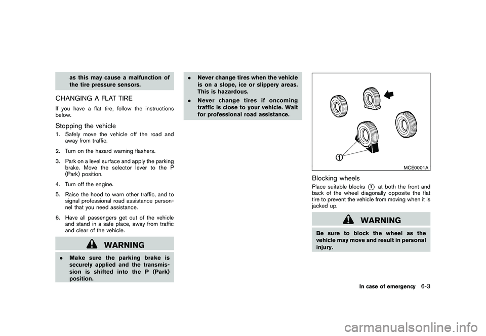 NISSAN MURANO 2011 Owner´s Manual Black plate (335,1)
Model "Z51-D" EDITED: 2010/ 7/ 23
as this may cause a malfunction of
the tire pressure sensors.
CHANGING A FLAT TIREIf you have a flat tire, follow the instructions
below.Stopping NISSAN MURANO 2011 Owner´s Manual Black plate (335,1)
Model "Z51-D" EDITED: 2010/ 7/ 23
as this may cause a malfunction of
the tire pressure sensors.
CHANGING A FLAT TIREIf you have a flat tire, follow the instructions
below.Stopping