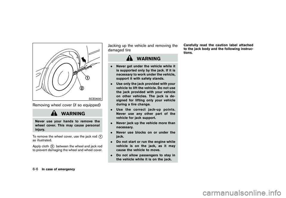 NISSAN MURANO 2011 Owner´s Manual Black plate (338,1)
Model "Z51-D" EDITED: 2010/ 7/ 23
SCE0630
Removing wheel cover (if so equipped)
WARNING
Never use your hands to remove the
wheel cover. This may cause personal
injury.
To remove th NISSAN MURANO 2011 Owner´s Manual Black plate (338,1)
Model "Z51-D" EDITED: 2010/ 7/ 23
SCE0630
Removing wheel cover (if so equipped)
WARNING
Never use your hands to remove the
wheel cover. This may cause personal
injury.
To remove th