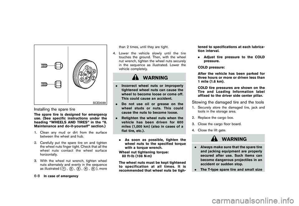 NISSAN MURANO 2011 Owner´s Manual Black plate (340,1)
Model "Z51-D" EDITED: 2010/ 7/ 23
SCE0039
Installing the spare tireThe spare tire is designed for emergency
use. (See specific instructions under the
heading “WHEELS AND TIRES” NISSAN MURANO 2011 Owner´s Manual Black plate (340,1)
Model "Z51-D" EDITED: 2010/ 7/ 23
SCE0039
Installing the spare tireThe spare tire is designed for emergency
use. (See specific instructions under the
heading “WHEELS AND TIRES”