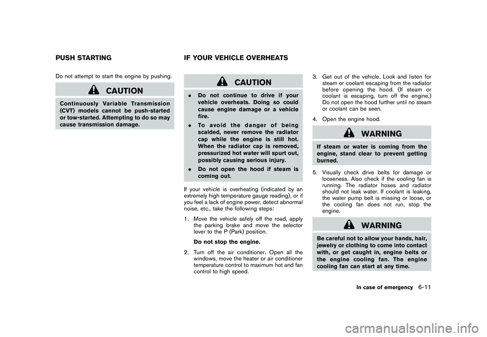 NISSAN MURANO 2011  Owner´s Manual Black plate (343,1)
Model "Z51-D" EDITED: 2010/ 7/ 23
Do not attempt to start the engine by pushing.
CAUTION
Continuously Variable Transmission
(CVT) models cannot be push-started
or tow-started. Atte