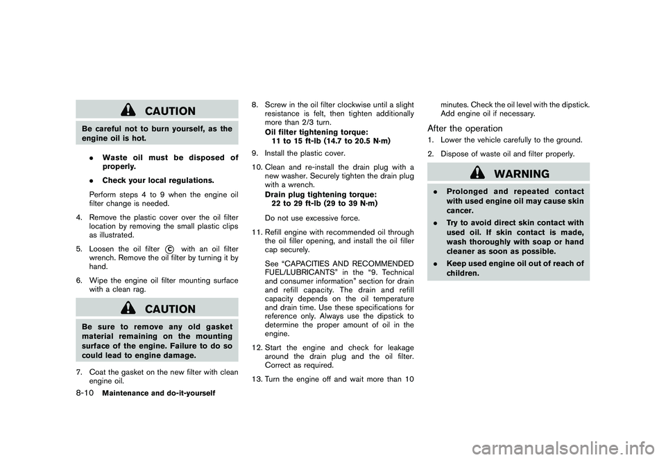 NISSAN MURANO 2011 Owner´s Manual Black plate (368,1)
Model "Z51-D" EDITED: 2010/ 7/ 23
CAUTION
Be careful not to burn yourself, as the
engine oil is hot.. Waste oil must be disposed of
properly.
. Check your local regulations.
Perfor NISSAN MURANO 2011 Owner´s Manual Black plate (368,1)
Model "Z51-D" EDITED: 2010/ 7/ 23
CAUTION
Be careful not to burn yourself, as the
engine oil is hot.. Waste oil must be disposed of
properly.
. Check your local regulations.
Perfor