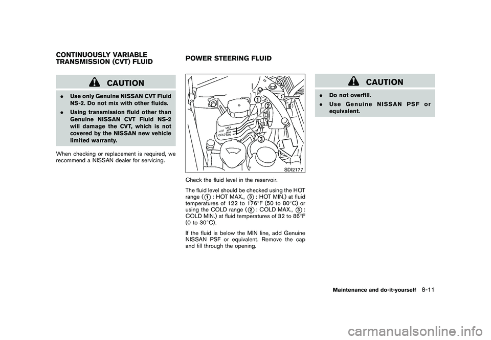 NISSAN MURANO 2011 Owner´s Manual Black plate (369,1)
Model "Z51-D" EDITED: 2010/ 7/ 23
CAUTION
.Use only Genuine NISSAN CVT Fluid
NS-2. Do not mix with other fluids.
. Using transmission fluid other than
Genuine NISSAN CVT Fluid NS-2 NISSAN MURANO 2011 Owner´s Manual Black plate (369,1)
Model "Z51-D" EDITED: 2010/ 7/ 23
CAUTION
.Use only Genuine NISSAN CVT Fluid
NS-2. Do not mix with other fluids.
. Using transmission fluid other than
Genuine NISSAN CVT Fluid NS-2