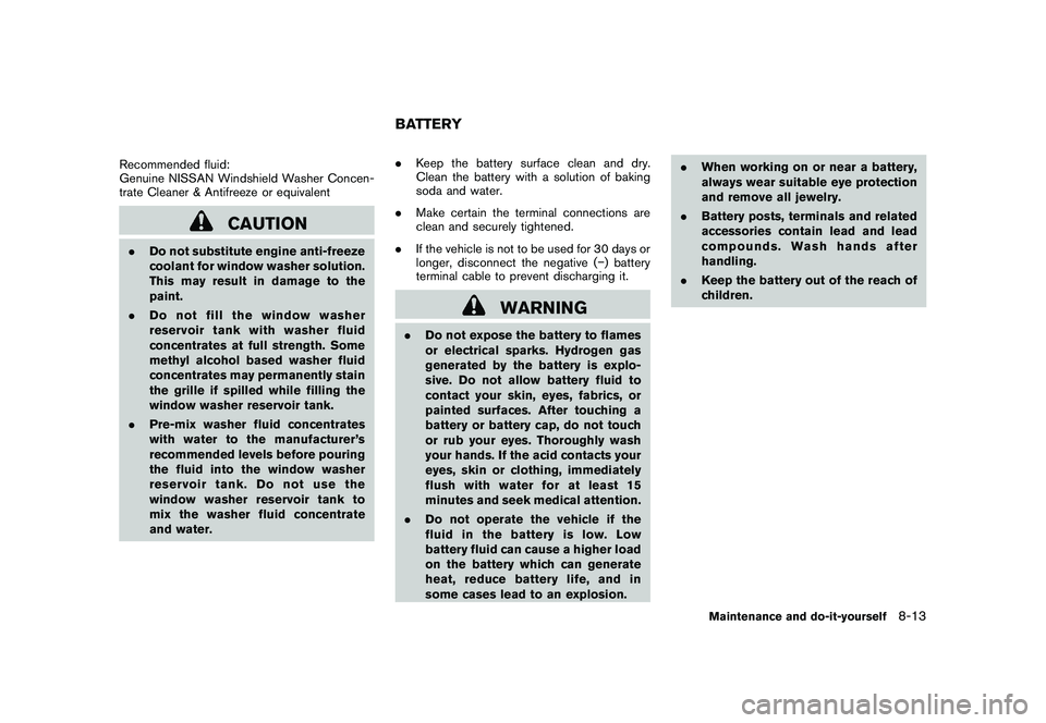 NISSAN MURANO 2011 Owner´s Manual Black plate (371,1)
Model "Z51-D" EDITED: 2010/ 7/ 23
Recommended fluid:
Genuine NISSAN Windshield Washer Concen-
trate Cleaner & Antifreeze or equivalent
CAUTION
.Do not substitute engine anti-freeze NISSAN MURANO 2011 Owner´s Manual Black plate (371,1)
Model "Z51-D" EDITED: 2010/ 7/ 23
Recommended fluid:
Genuine NISSAN Windshield Washer Concen-
trate Cleaner & Antifreeze or equivalent
CAUTION
.Do not substitute engine anti-freeze