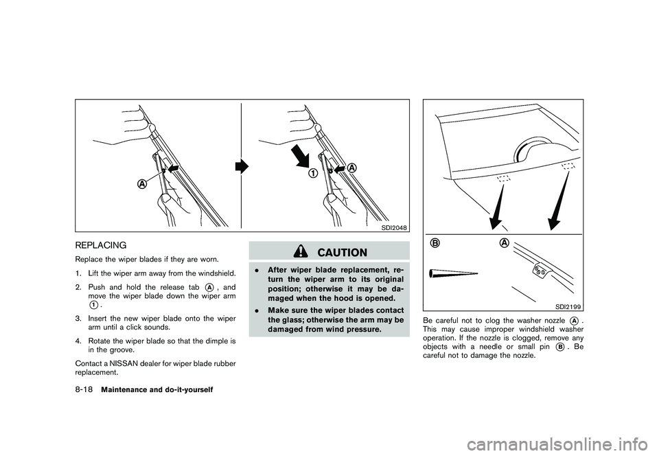 NISSAN MURANO 2011 Owner´s Manual Black plate (376,1)
Model "Z51-D" EDITED: 2010/ 7/ 23
SDI2048
REPLACINGReplace the wiper blades if they are worn.
1. Lift the wiper arm away from the windshield.
2. Push and hold the release tab
*A
, NISSAN MURANO 2011 Owner´s Manual Black plate (376,1)
Model "Z51-D" EDITED: 2010/ 7/ 23
SDI2048
REPLACINGReplace the wiper blades if they are worn.
1. Lift the wiper arm away from the windshield.
2. Push and hold the release tab
*A
,