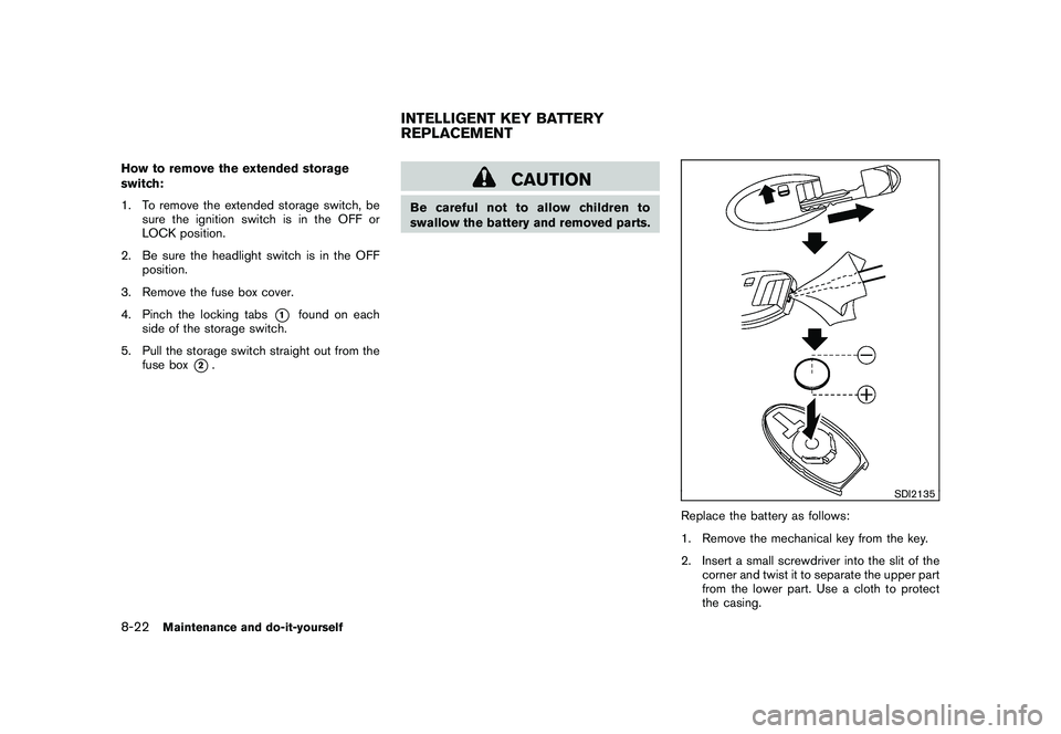 NISSAN MURANO 2011  Owner´s Manual Black plate (380,1)
Model "Z51-D" EDITED: 2010/ 7/ 23
How to remove the extended storage
switch:
1. To remove the extended storage switch, besure the ignition switch is in the OFF or
LOCK position.
2.