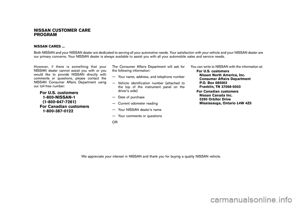NISSAN MURANO 2011 Owner´s Manual Black plate (5,1)
Model "Z51-D" EDITED: 2010/ 7/ 23
NISSAN CARES ...
Both NISSAN and your NISSAN dealer are dedicated to serving all your automotive needs. Your satisfaction with your vehicle and your NISSAN MURANO 2011 Owner´s Manual Black plate (5,1)
Model "Z51-D" EDITED: 2010/ 7/ 23
NISSAN CARES ...
Both NISSAN and your NISSAN dealer are dedicated to serving all your automotive needs. Your satisfaction with your vehicle and your