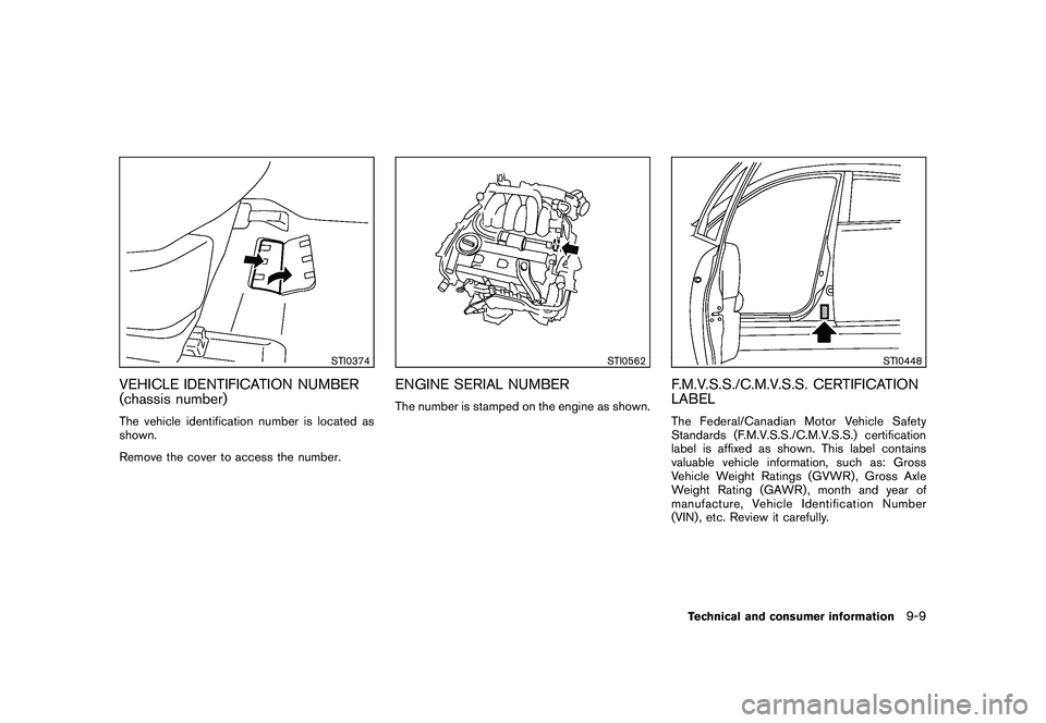 NISSAN MURANO 2011  Owner´s Manual Black plate (407,1)
Model "Z51-D" EDITED: 2010/ 7/ 23
STI0374
VEHICLE IDENTIFICATION NUMBER
(chassis number)The vehicle identification number is located as
shown.
Remove the cover to access the number