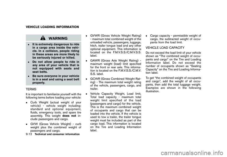 NISSAN MURANO 2011  Owner´s Manual Black plate (410,1)
Model "Z51-D" EDITED: 2010/ 7/ 23
WARNING
.
It is extremely dangerous to ride
in a cargo area inside the vehi-
cle. In a collision, people riding
in these areas are more likely to
