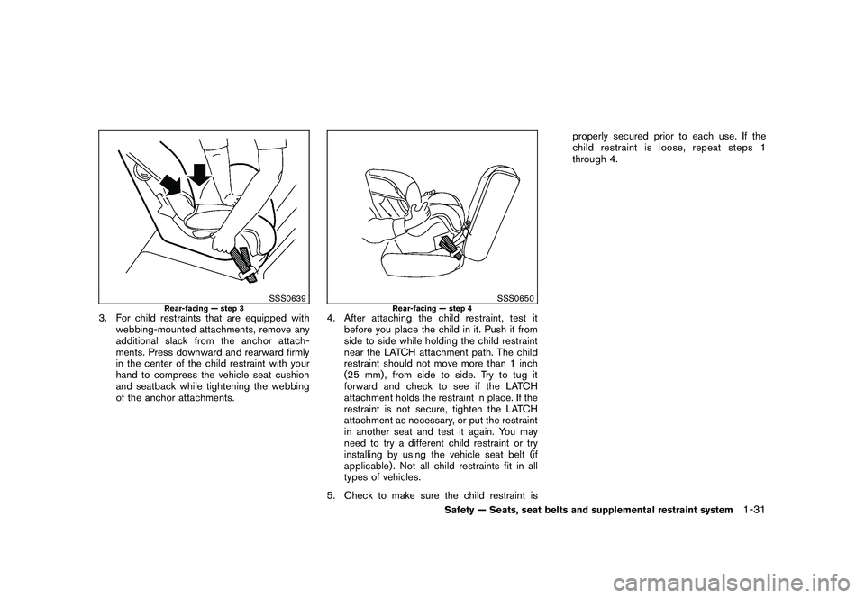 NISSAN MURANO 2011  Owner´s Manual Black plate (45,1)
Model "Z51-D" EDITED: 2010/ 7/ 23
SSS0639
Rear-facing — step 3
3. For child restraints that are equipped withwebbing-mounted attachments, remove any
additional slack from the anch