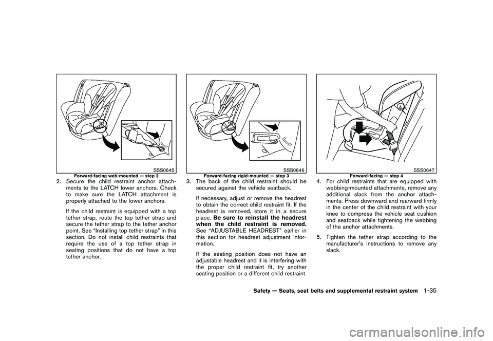NISSAN MURANO 2011 Owner´s Manual Black plate (49,1)
Model "Z51-D" EDITED: 2010/ 7/ 23
SSS0645
Forward-facing web-mounted — step 2
2. Secure the child restraint anchor attach-ments to the LATCH lower anchors. Check
to make sure the NISSAN MURANO 2011 Owner´s Manual Black plate (49,1)
Model "Z51-D" EDITED: 2010/ 7/ 23
SSS0645
Forward-facing web-mounted — step 2
2. Secure the child restraint anchor attach-ments to the LATCH lower anchors. Check
to make sure the