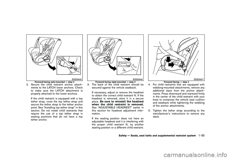 NISSAN MURANO 2011  Owner´s Manual Black plate (49,1)
Model "Z51-D" EDITED: 2010/ 7/ 23
SSS0645
Forward-facing web-mounted — step 2
2. Secure the child restraint anchor attach-ments to the LATCH lower anchors. Check
to make sure the 