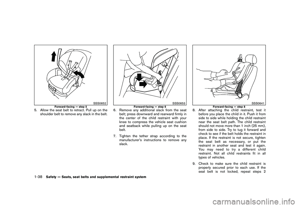 NISSAN MURANO 2011 Owner´s Manual Black plate (52,1)
Model "Z51-D" EDITED: 2010/ 7/ 23
SSS0652
Forward-facing — step 5
5. Allow the seat belt to retract. Pull up on theshoulder belt to remove any slack in the belt.
SSS0653
Forward-f NISSAN MURANO 2011 Owner´s Manual Black plate (52,1)
Model "Z51-D" EDITED: 2010/ 7/ 23
SSS0652
Forward-facing — step 5
5. Allow the seat belt to retract. Pull up on theshoulder belt to remove any slack in the belt.
SSS0653
Forward-f