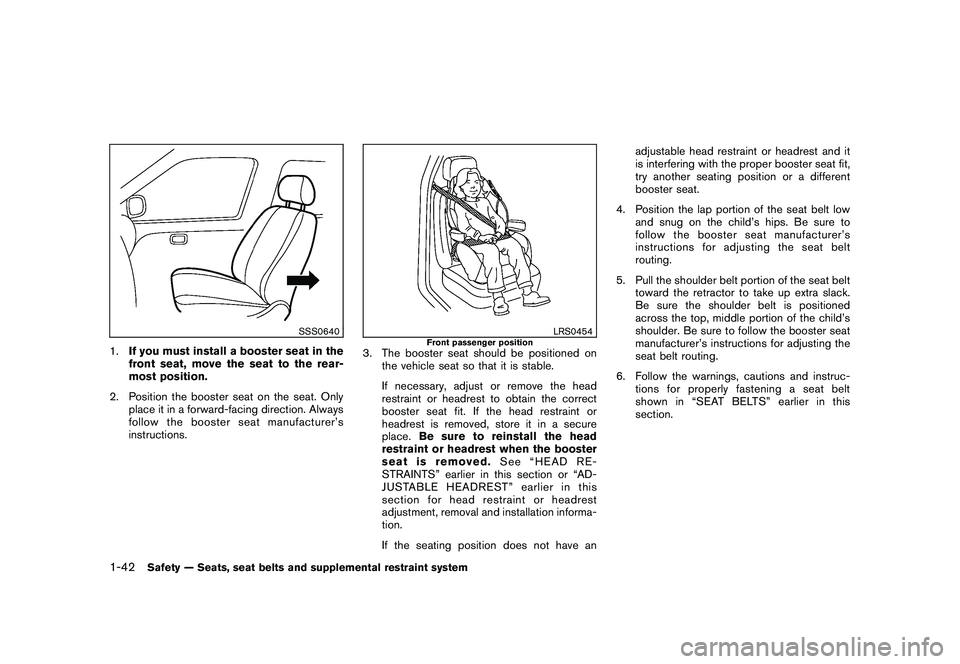 NISSAN MURANO 2011 Owner´s Manual Black plate (56,1)
Model "Z51-D" EDITED: 2010/ 7/ 23
SSS0640
1.If you must install a booster seat in the
front seat, move the seat to the rear-
most position.
2. Position the booster seat on the seat. NISSAN MURANO 2011 Owner´s Manual Black plate (56,1)
Model "Z51-D" EDITED: 2010/ 7/ 23
SSS0640
1.If you must install a booster seat in the
front seat, move the seat to the rear-
most position.
2. Position the booster seat on the seat.
