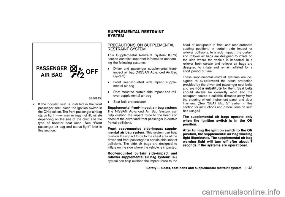 NISSAN MURANO 2011  Owner´s Manual Black plate (57,1)
Model "Z51-D" EDITED: 2010/ 7/ 23
SSS0823
7. If the booster seat is installed in the frontpassenger seat, place the ignition switch in
the ON position. The front passenger air bag
s