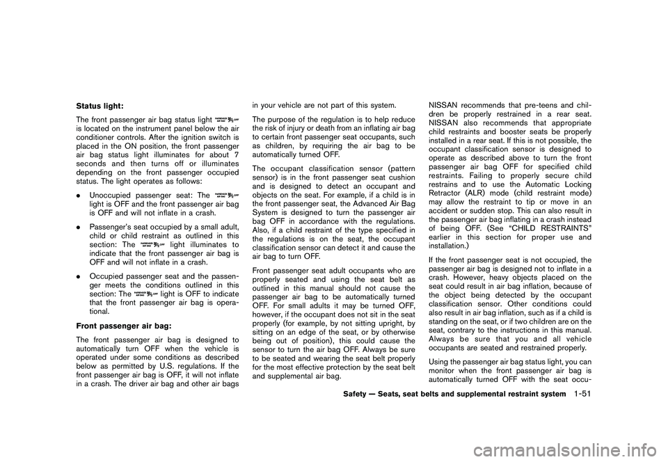 NISSAN MURANO 2011  Owner´s Manual Black plate (65,1)
Model "Z51-D" EDITED: 2010/ 7/ 23
Status light:
The front passenger air bag status lightis located on the instrument panel below the air
conditioner controls. After the ignition swi