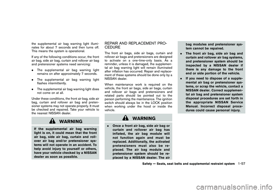 NISSAN MURANO 2011 Owner´s Manual Black plate (71,1)
Model "Z51-D" EDITED: 2010/ 7/ 23
the supplemental air bag warning light illumi-
nates for about 7 seconds and then turns off.
This means the system is operational.
If any of the fo NISSAN MURANO 2011 Owner´s Manual Black plate (71,1)
Model "Z51-D" EDITED: 2010/ 7/ 23
the supplemental air bag warning light illumi-
nates for about 7 seconds and then turns off.
This means the system is operational.
If any of the fo