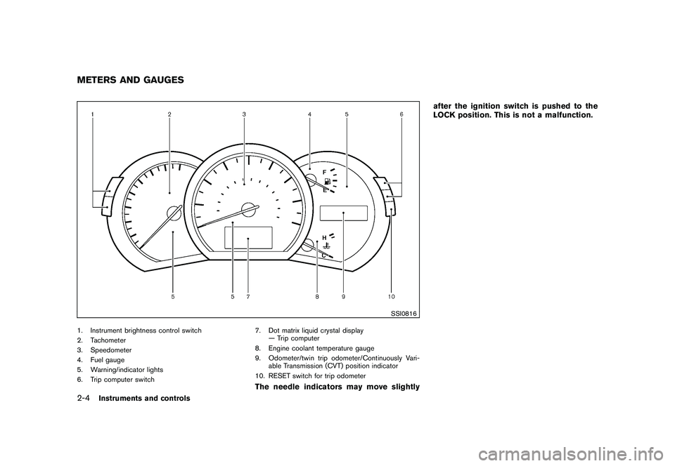 NISSAN MURANO 2011  Owner´s Manual Black plate (76,1)
Model "Z51-D" EDITED: 2010/ 7/ 23
SSI0816
1. Instrument brightness control switch
2. Tachometer
3. Speedometer
4. Fuel gauge
5. Warning/indicator lights
6. Trip computer switch7. Do