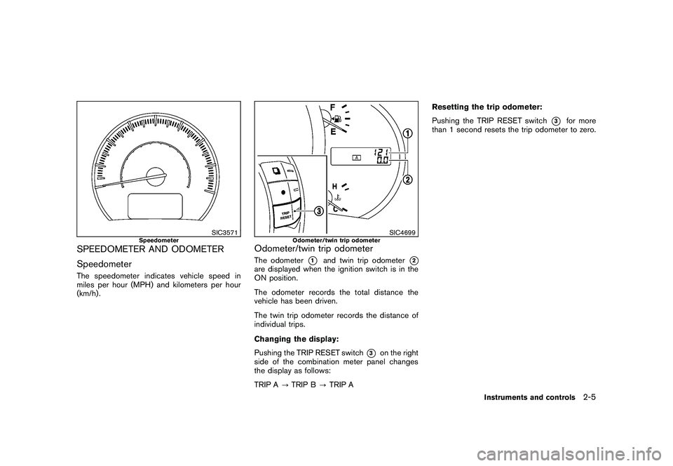 NISSAN MURANO 2011 Owner´s Manual Black plate (77,1)
Model "Z51-D" EDITED: 2010/ 7/ 23
SIC3571
Speedometer
SPEEDOMETER AND ODOMETER
SpeedometerThe speedometer indicates vehicle speed in
miles per hour (MPH) and kilometers per hour
(km NISSAN MURANO 2011 Owner´s Manual Black plate (77,1)
Model "Z51-D" EDITED: 2010/ 7/ 23
SIC3571
Speedometer
SPEEDOMETER AND ODOMETER
SpeedometerThe speedometer indicates vehicle speed in
miles per hour (MPH) and kilometers per hour
(km