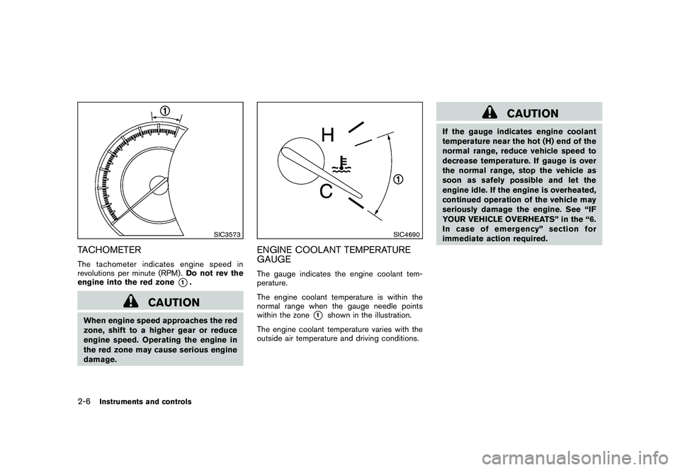 NISSAN MURANO 2011  Owner´s Manual Black plate (78,1)
Model "Z51-D" EDITED: 2010/ 7/ 23
SIC3573
TACHOMETERThe tachometer indicates engine speed in
revolutions per minute (RPM) .Do not rev the
engine into the red zone
*1.
CAUTION
When e