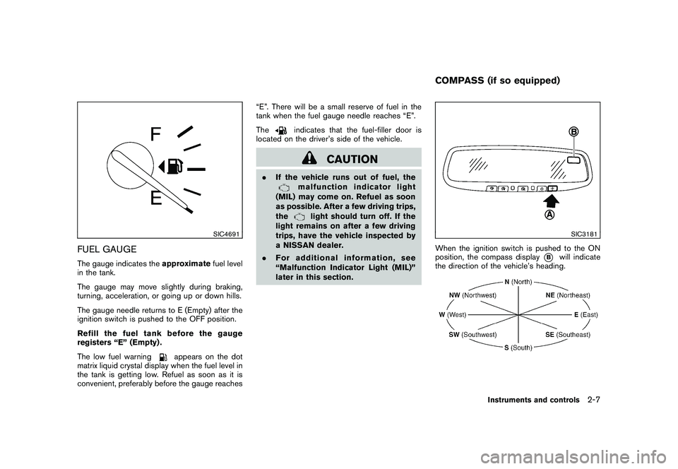 NISSAN MURANO 2011  Owner´s Manual Black plate (79,1)
Model "Z51-D" EDITED: 2010/ 7/ 23
SIC4691
FUEL GAUGEThe gauge indicates theapproximatefuel level
in the tank.
The gauge may move slightly during braking,
turning, acceleration, or g