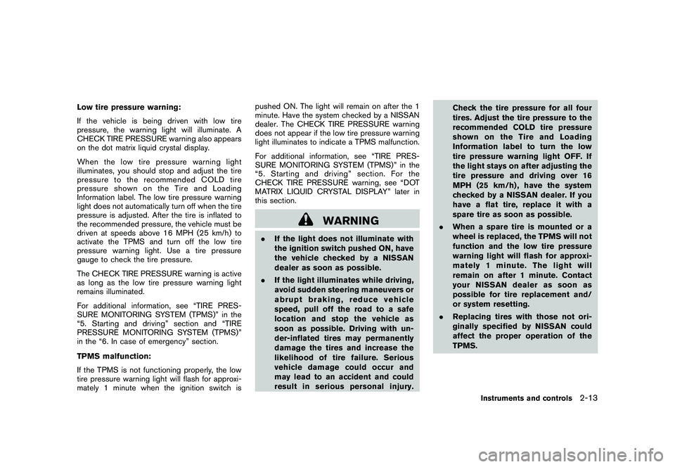 NISSAN MURANO 2011  Owner´s Manual Black plate (85,1)
Model "Z51-D" EDITED: 2010/ 7/ 23
Low tire pressure warning:
If the vehicle is being driven with low tire
pressure, the warning light will illuminate. A
CHECK TIRE PRESSURE warning 