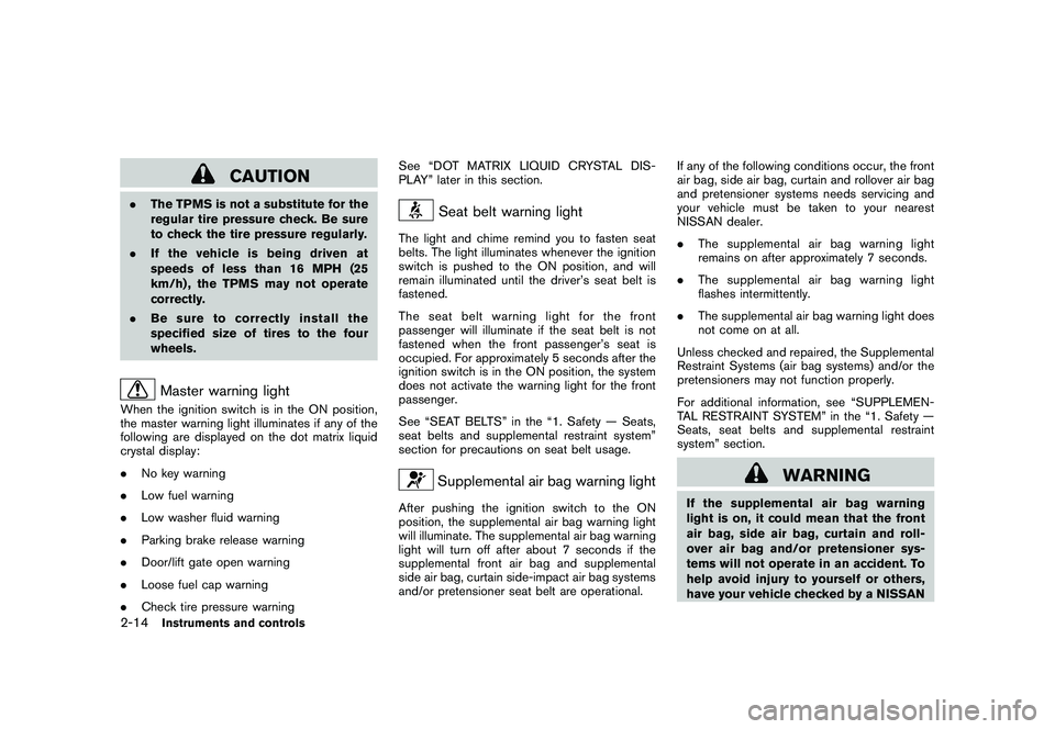 NISSAN MURANO 2011  Owner´s Manual Black plate (86,1)
Model "Z51-D" EDITED: 2010/ 7/ 23
CAUTION
.The TPMS is not a substitute for the
regular tire pressure check. Be sure
to check the tire pressure regularly.
. If the vehicle is being 