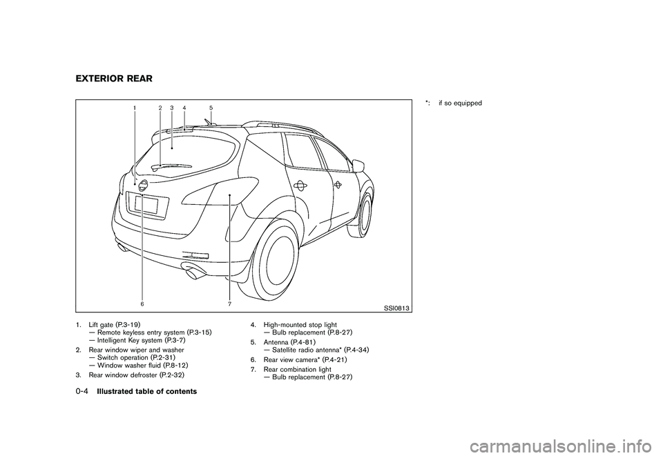 NISSAN MURANO 2011 Owner´s Manual Black plate (6,1)
Model "Z51-D" EDITED: 2010/ 7/ 23
SSI0813
1. Lift gate (P.3-19)— Remote keyless entry system (P.3-15)
— Intelligent Key system (P.3-7)
2. Rear window wiper and washer — Switch NISSAN MURANO 2011 Owner´s Manual Black plate (6,1)
Model "Z51-D" EDITED: 2010/ 7/ 23
SSI0813
1. Lift gate (P.3-19)— Remote keyless entry system (P.3-15)
— Intelligent Key system (P.3-7)
2. Rear window wiper and washer — Switch