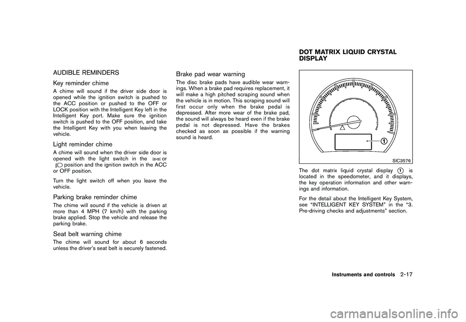 NISSAN MURANO 2011 Owner´s Manual Black plate (89,1)
Model "Z51-D" EDITED: 2010/ 7/ 23
AUDIBLE REMINDERS
Key reminder chimeA chime will sound if the driver side door is
opened while the ignition switch is pushed to
the ACC position or NISSAN MURANO 2011 Owner´s Manual Black plate (89,1)
Model "Z51-D" EDITED: 2010/ 7/ 23
AUDIBLE REMINDERS
Key reminder chimeA chime will sound if the driver side door is
opened while the ignition switch is pushed to
the ACC position or