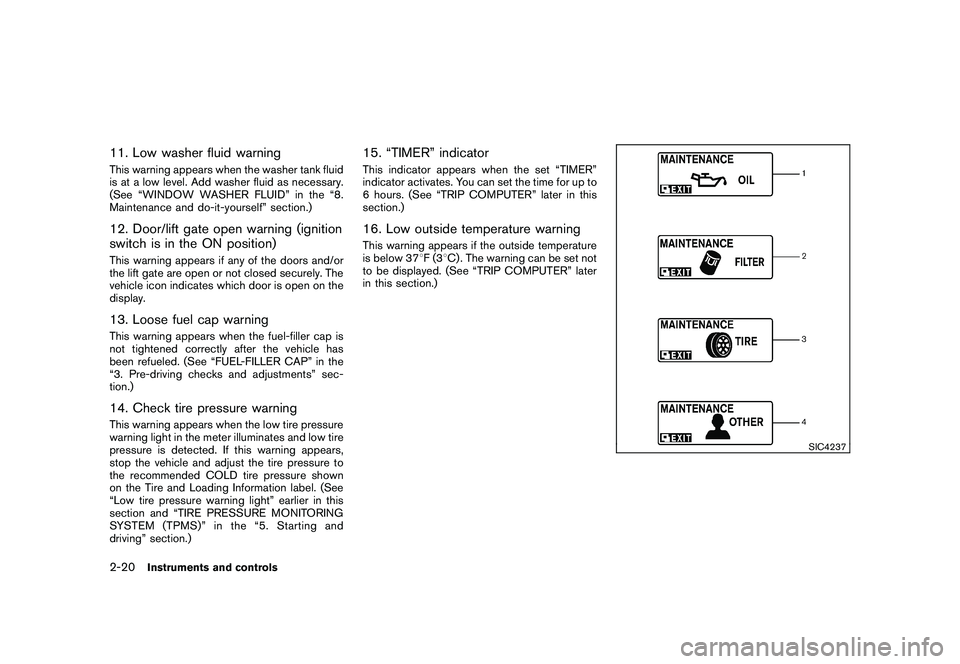 NISSAN MURANO 2011  Owner´s Manual Black plate (92,1)
Model "Z51-D" EDITED: 2010/ 9/ 28
11. Low washer fluid warningThis warning appears when the washer tank fluid
is at a low level. Add washer fluid as necessary.
(See “WINDOW WASHER