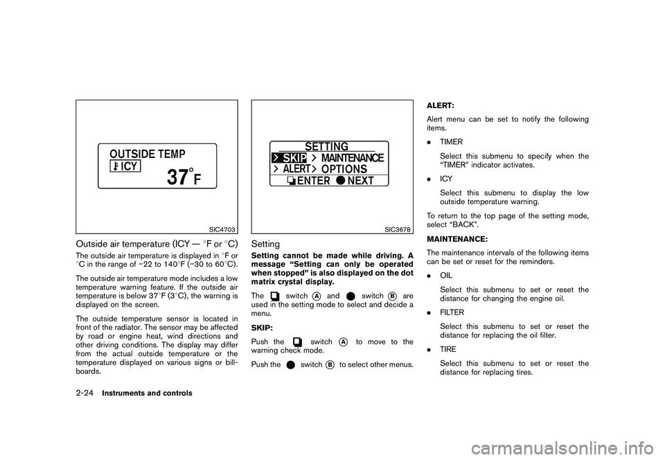 NISSAN MURANO 2011  Owner´s Manual Black plate (96,1)
Model "Z51-D" EDITED: 2010/ 9/ 28
SIC4703
Outside air temperature (ICY —8For 8C)The outside air temperature is displayed in 8For
8 C in the range of �22 to 140 8F( �30 to 60 8C) .