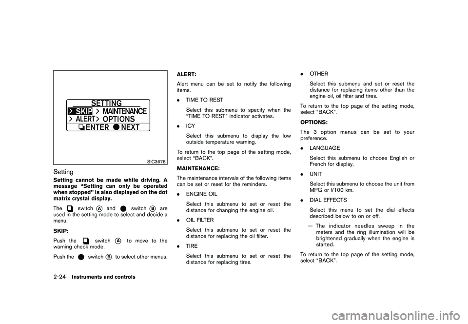 NISSAN MURANO 2010  Owner´s Manual Black plate (98,1)
Model "Z51-D" EDITED: 2009/ 8/ 3
SIC3678
SettingSetting cannot be made while driving. A
message “Setting can only be operated
when stopped” is also displayed on the dot
matrix c