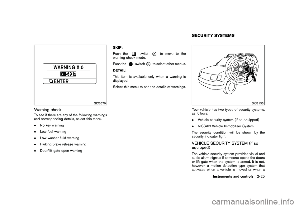 NISSAN MURANO 2010  Owner´s Manual Black plate (99,1)
Model "Z51-D" EDITED: 2009/ 8/ 3
SIC3679
Warning checkTo see if there are any of the following warnings
and corresponding details, select this menu.
.No key warning
. Low fuel warni