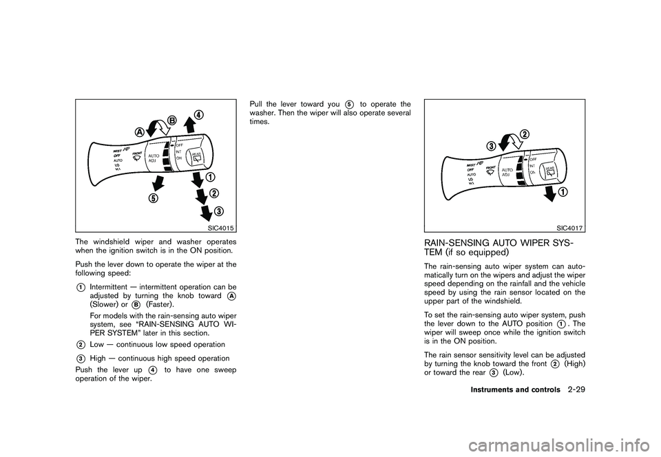 NISSAN MURANO 2010  Owner´s Manual Black plate (103,1)
Model "Z51-D" EDITED: 2009/ 8/ 3
SIC4015
The windshield wiper and washer operates
when the ignition switch is in the ON position.
Push the lever down to operate the wiper at the
fo