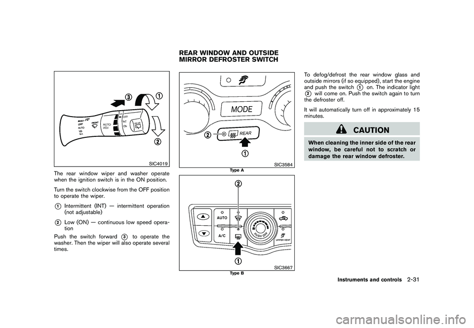 NISSAN MURANO 2010  Owner´s Manual Black plate (105,1)
Model "Z51-D" EDITED: 2009/ 8/ 3
SIC4019
The rear window wiper and washer operate
when the ignition switch is in the ON position.
Turn the switch clockwise from the OFF position
to
