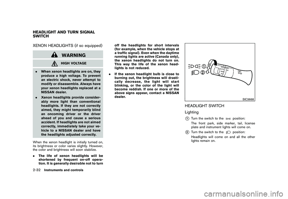 NISSAN MURANO 2010  Owner´s Manual Black plate (106,1)
Model "Z51-D" EDITED: 2009/ 8/ 3
XENON HEADLIGHTS (if so equipped)
WARNINGHIGH VOLTAGE
. When xenon headlights are on, they
produce a high voltage. To prevent
an electric shock, ne